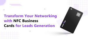 Transform Your Networking with NFC Business Cards for Leads Generation